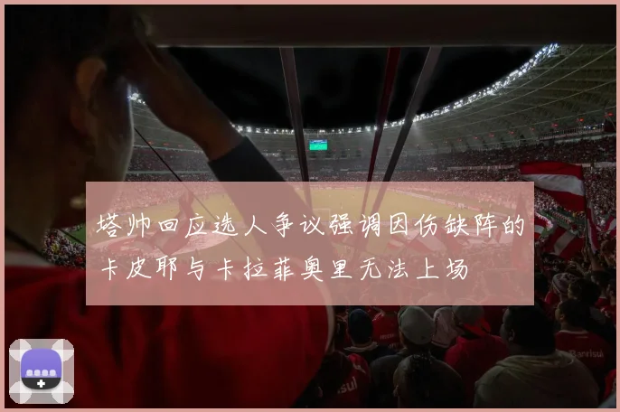 塔帅回应选人争议强调因伤缺阵的卡皮耶与卡拉菲奥里无法上场