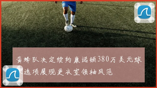 黄蜂队决定续约康诺顿380万美元球队选项展现更衣室领袖风范